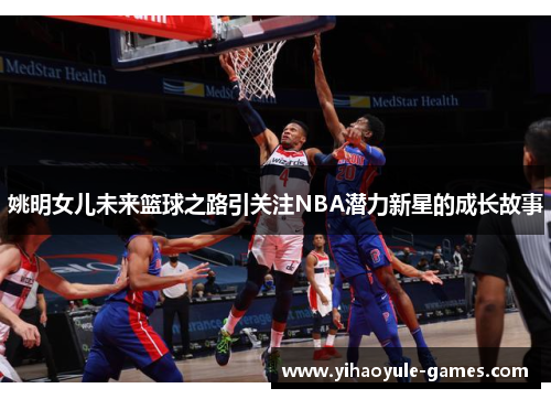 姚明女儿未来篮球之路引关注NBA潜力新星的成长故事