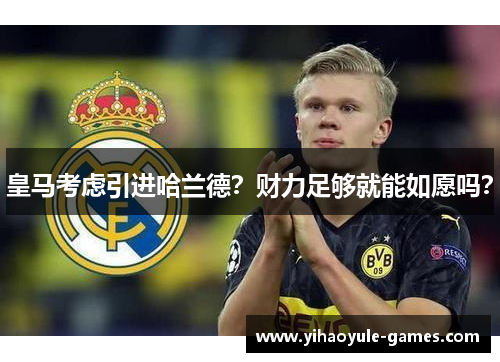 皇马考虑引进哈兰德？财力足够就能如愿吗？
